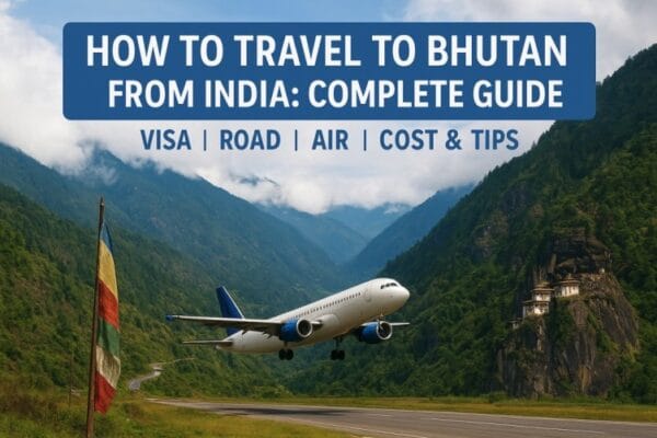 How to Travel to Bhutan from India: Complete Guide (Visa, Road, Air, Cost & Tips) How to Travel to Bhutan from India